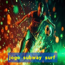 jogo subway surf ganhar dinheiro de verdade